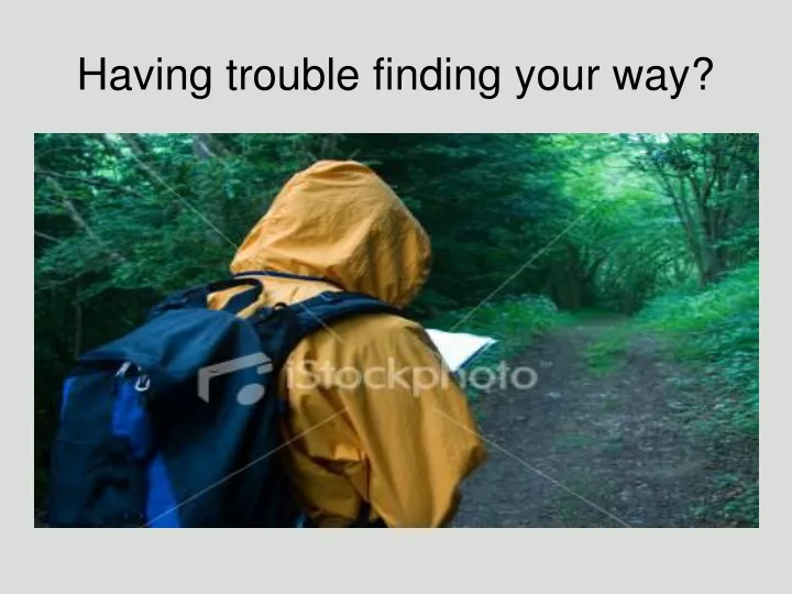 having trouble finding your way