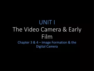 UNIT I  The Video Camera &amp; Early Film