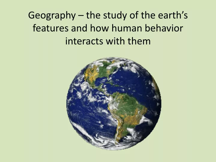 geography the study of the earth s features and how human behavior interacts with them