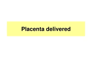 Placenta delivered