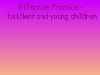 Effective Practice -  toddlers and young children