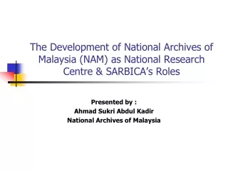 Presented by : Ahmad Sukri Abdul Kadir National Archives of Malaysia