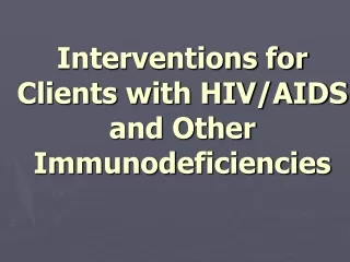 Interventions for Clients with HIV/AIDS and Other Immunodeficiencies