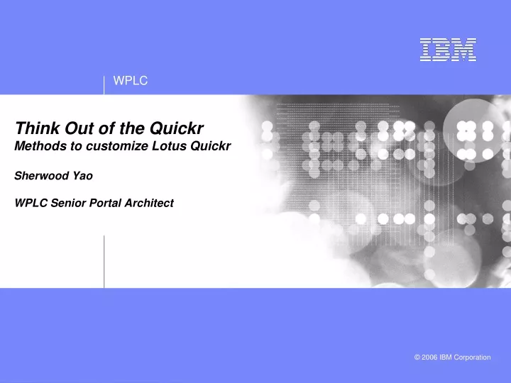 think out of the quickr methods to customize lotus quickr sherwood yao wplc senior portal architect