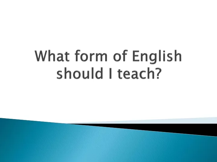 what form of english should i teach