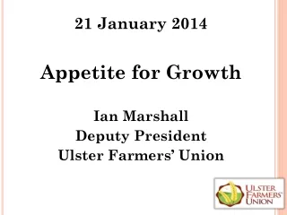 21 January 2014 Appetite for Growth  Ian Marshall  Deputy President Ulster Farmers’ Union