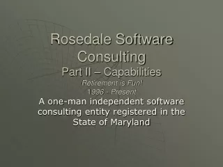 Rosedale Software Consulting Part II – Capabilities Retirement is Fun! 1 996 - Present