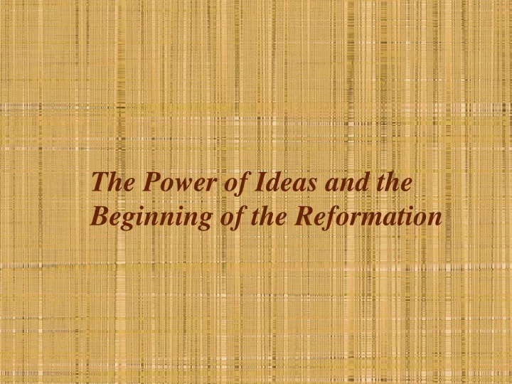 the power of ideas and the beginning of the reformation