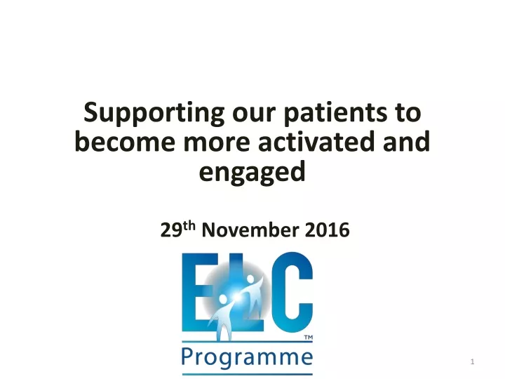 supporting our patients to become more activated and engaged 29 th november 2016