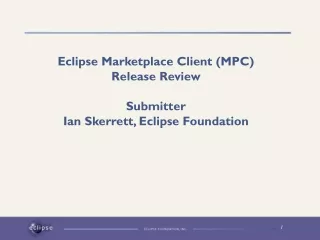 Eclipse Marketplace Client (MPC) Release Review Submitter Ian Skerrett, Eclipse Foundation