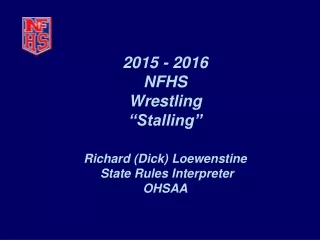 2015 - 2016  NFHS  Wrestling  “Stalling” Richard (Dick) Loewenstine  State Rules Interpreter OHSAA
