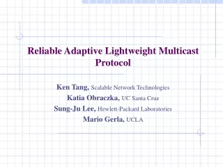 Reliable Adaptive Lightweight Multicast Protocol Ken Tang,  Scalable Network Technologies