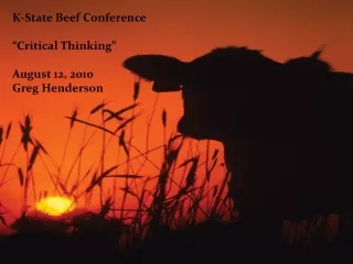 K-State Beef Conference “Critical Thinking” August 12, 2010 Greg Henderson