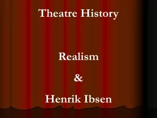 Theatre History Realism &amp;  Henrik Ibsen