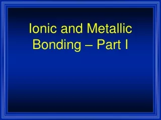Ionic and Metallic Bonding – Part I
