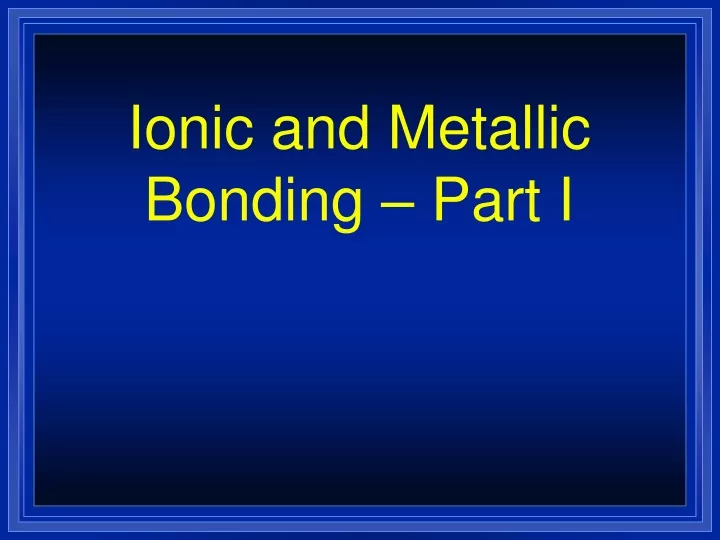 ionic and metallic bonding part i