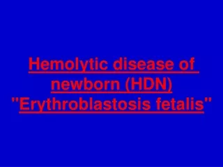 Hemolytic disease of newborn (HDN) &quot; Erythroblastosis fetalis &quot;