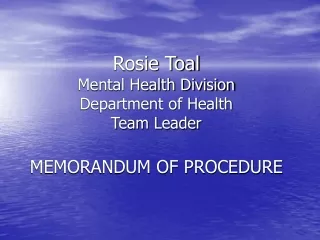 Rosie Toal Mental Health Division Department of Health Team Leader MEMORANDUM OF PROCEDURE
