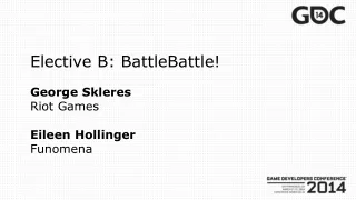 Elective B: BattleBattle! George Skleres Riot Games Eileen Hollinger Funomena