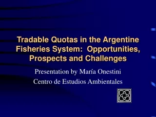 Tradable Quotas in the Argentine Fisheries System:  Opportunities, Prospects and Challenges