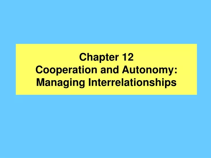 chapter 12 cooperation and autonomy managing interrelationships