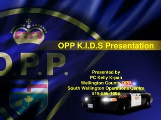 OPP K.I.D.S Presentation Presented by  PC Kelly Krpan Wellington County OPP