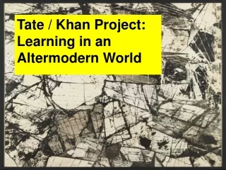 Tate / Khan Project: Learning in an Altermodern World