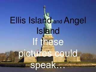 Ellis Island  and  Angel Island