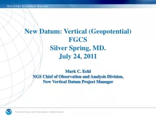 New Datum: Vertical (Geopotential) FGCS Silver Spring, MD. July  24,  2011 Mark C. Eckl