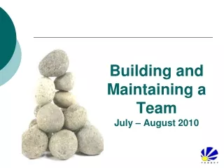 Building and Maintaining a Team July – August 2010