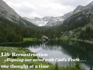 Life Reconstruction Aligning our mind with God’s Truth . . .  one thought at a time