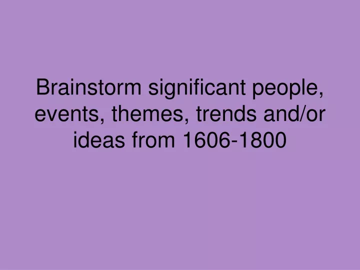 brainstorm significant people events themes trends and or ideas from 1606 1800