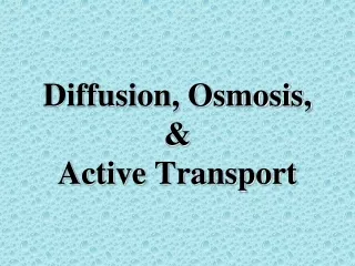 Diffusion, Osmosis,  &amp;  Active Transport