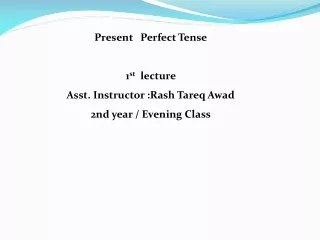Present    Perfect Tense  1 st   lecture  Asst. Instructor :Rash  Tareq Awad