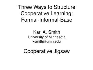 Three Ways to Structure Cooperative Learning: Formal-Informal-Base Karl A. Smith