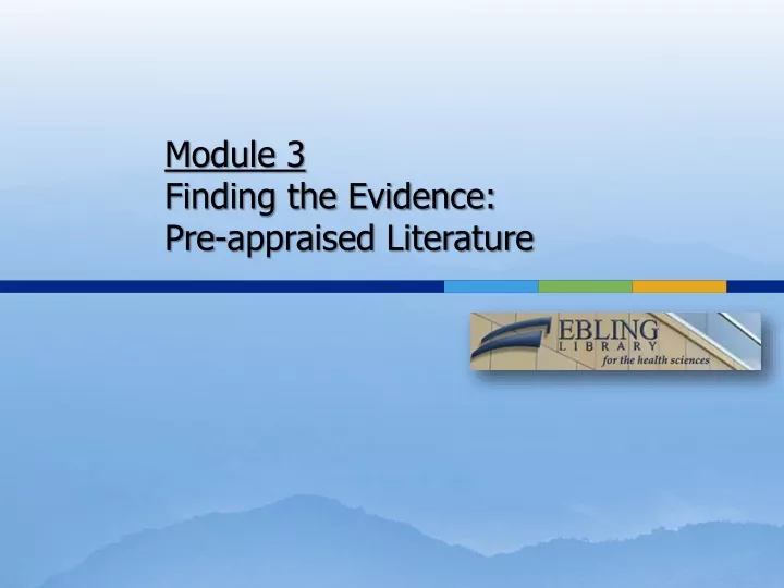 module 3 finding the evidence pre appraised literature