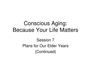 Conscious Aging: Because Your Life Matters