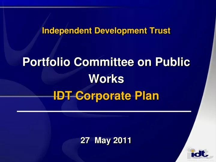 independent development trust portfolio committee on public works idt corporate plan 27 may 2011