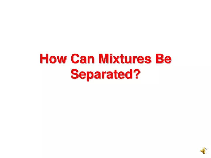 how can mixtures be separated