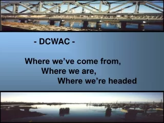 - DCWAC -  Where we’ve come from, 	Where we are, 		Where we’re headed