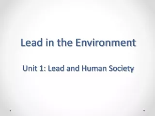 Lead in the Environment  Unit 1: Lead and Human Society