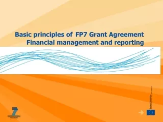 Basic principles of FP7 Grant Agreement Financial management and reporting