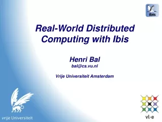 Real-World Distributed Computing with Ibis Henri Bal bal@cs.vu.nl Vrije Universiteit Amsterdam