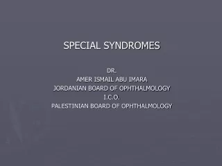SPECIAL SYNDROMES DR. AMER ISMAIL ABU IMARA JORDANIAN BOARD OF OPHTHALMOLOGY  I.C.O.