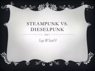 Steampunk Vs. Dieselpunk