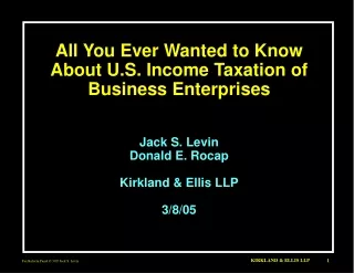 All You Ever Wanted to Know About U.S. Income Taxation of Business Enterprises Jack S. Levin