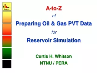 A-to-Z of Preparing Oil &amp; Gas PVT Data for Reservoir Simulation Curtis H. Whitson NTNU / PERA