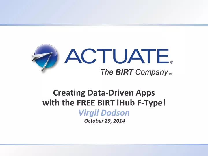 creating data driven apps with the free birt ihub f type virgil dodson october 29 2014