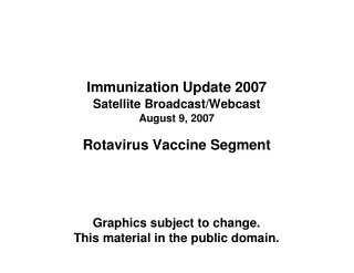 Immunization Update 2007 Satellite Broadcast/Webcast August 9, 2007 Rotavirus Vaccine Segment