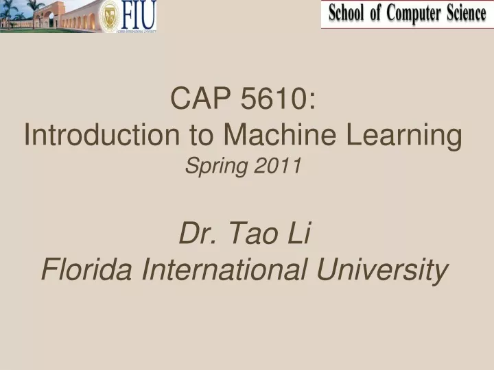 cap 5610 introduction to machine learning spring 2011 dr tao li florida international university